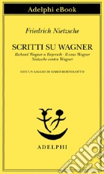 Scritti su Wagner. Richard Wagner a Bayreuth-Il caso Wagner-Nietzsche contra Wagner. E-book. Formato EPUB ebook