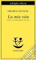 La mia vita: Scritti autobiografici 1856-1869. E-book. Formato EPUB ebook