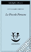 Le Piccole Persone: In difesa degli animali e altri scritti. E-book. Formato EPUB ebook di Anna Maria Ortese