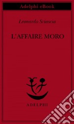 L'affaire Moro: Con aggiunta la relazione parlamentare. E-book. Formato EPUB