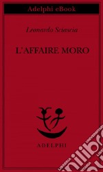 L'affaire Moro: Con aggiunta la relazione parlamentare. E-book. Formato EPUB ebook