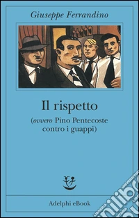 Il rispetto: (ovvero "Pino Pentecoste contro i guappi"). E-book. Formato EPUB ebook