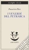 I venerdì del Petrarca. E-book. Formato EPUB ebook di Francisco Rico