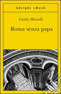 Roma senza papa: Cronache romane di fine secolo ventesimo. E-book. Formato EPUB ebook di Guido Morselli