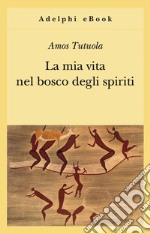 La mia vita nel bosco degli spiriti-Il bevitore di vino di palma. E-book. Formato EPUB ebook