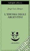 L’idioma degli argentini. E-book. Formato EPUB ebook