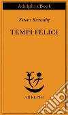 Tempi felici. E-book. Formato EPUB ebook