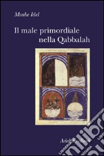 Il male primordiale nella Qabbalah. Totalità, perfezionamento, perfettibilità. E-book. Formato EPUB ebook