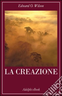 La creazione. E-book. Formato EPUB ebook di Edward O. Wilson