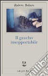 Il gaucho insopportabile. E-book. Formato EPUB ebook di Roberto Bolaño