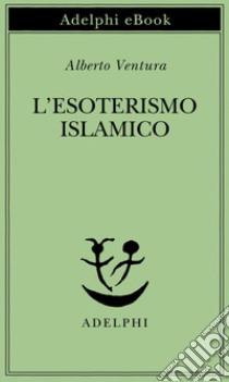 L’esoterismo islamico. E-book. Formato EPUB ebook di Alberto Ventura