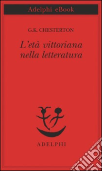 L’età vittoriana nella letteratura. E-book. Formato EPUB ebook di G.K. Chesterton