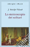 Lo stereoscopio dei solitari. E-book. Formato EPUB ebook di J. Rodolfo Wilcock