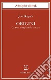 Origini: La storia scientifica della creazione. E-book. Formato EPUB ebook di Jim Baggott