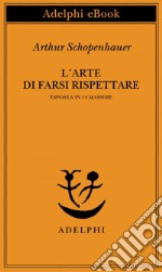 L’arte di farsi rispettare: esposta in 14 massime. E-book. Formato EPUB ebook