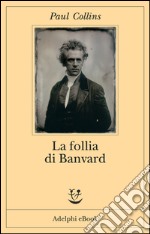 La follia di Banvard: Tredici storie di uomini e donne che non hanno cambiato il mondo. E-book. Formato EPUB ebook