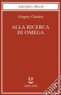 Alla ricerca di Omega. E-book. Formato EPUB ebook di Gregory Chaitin