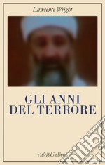 Gli anni del terrore: Da al-Qaeda allo Stato Islamico. E-book. Formato EPUB ebook