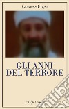 Gli anni del terrore: Da al-Qaeda allo Stato Islamico. E-book. Formato EPUB ebook di Lawrence Wright