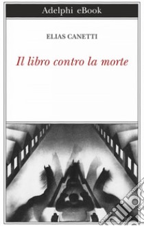 Il libro contro la morte. E-book. Formato EPUB ebook di Elias Canetti