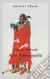 Alce Nero parla: Vita di uno stregone dei Sioux Oglala. E-book. Formato EPUB ebook di John G. Neihardt