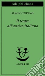 Il teatro all’antica italiana. E-book. Formato EPUB ebook