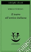 Il teatro all’antica italiana. E-book. Formato EPUB ebook