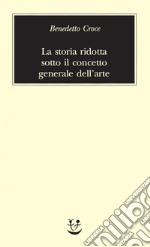 La storia ridotta sotto il concetto generale dell’arte. E-book. Formato EPUB ebook