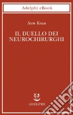 Il duello dei neurochirurghi: Il cervello: una storia di traumi, medici e follie. E-book. Formato EPUB ebook