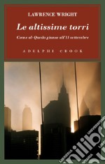 Le altissime torri: Come al-Qaeda giunse all’11 settembre. E-book. Formato EPUB ebook