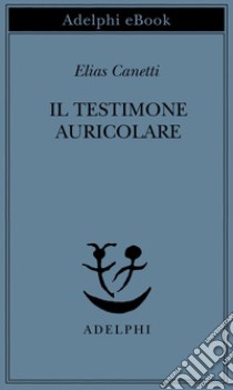 Il Testimone auricolare: Cinquanta caratteri. E-book. Formato EPUB ebook di Elias Canetti