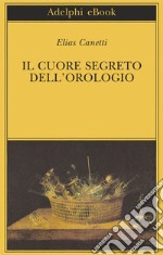 Il cuore segreto dell’orologio: Quaderni di appunti 1973-1985. E-book. Formato EPUB ebook