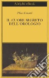 Il cuore segreto dell’orologio: Quaderni di appunti 1973-1985. E-book. Formato EPUB ebook