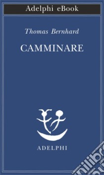 Camminare. E-book. Formato EPUB ebook di Thomas Bernhard