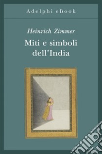 Miti e simboli dell’India. E-book. Formato EPUB ebook di Heinrich Zimmer