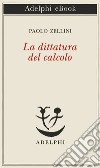 La dittatura del calcolo. E-book. Formato EPUB ebook di Paolo Zellini