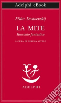 La mite. E-book. Formato EPUB ebook di Fëdor Dostoevskij