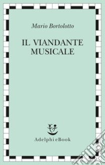 Il viandante musicale. E-book. Formato EPUB ebook di Mario Bortolotto