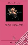 Super-Eliogabalo. E-book. Formato EPUB ebook di Alberto Arbasino