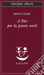 A Dio per la parete nord. E-book. Formato EPUB ebook