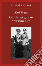 Gli ultimi giorni dell’umanità: Tragedia in cinque atti con preludio ed epilogo. E-book. Formato EPUB ebook