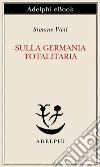 Sulla Germania totalitaria. E-book. Formato EPUB ebook di Simone Weil