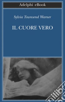 Il cuore vero. E-book. Formato EPUB ebook di Sylvia Townsend Warner