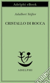 Cristallo di rocca. E-book. Formato EPUB ebook di Adalbert Stifter