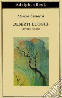 Deserti luoghi: Lettere 1925-1941. E-book. Formato EPUB ebook di Marina Cvetaeva