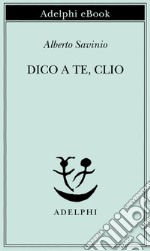 Dico a te, Clio. E-book. Formato EPUB ebook