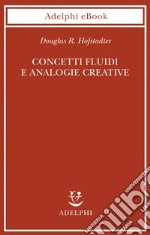 Concetti fluidi e analogie creative: Modelli per calcolatore dei meccanismi fondamentali del pensiero. E-book. Formato EPUB