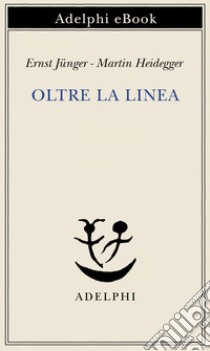 Oltre la linea. E-book. Formato EPUB ebook di Ernst Jünger