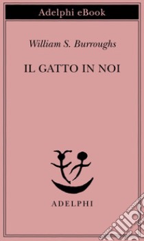 Il gatto in noi. E-book. Formato EPUB ebook di William S. Burroughs