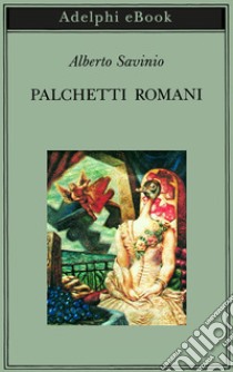 Palchetti romani. E-book. Formato EPUB ebook di Alberto Savinio